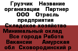 Грузчик › Название организации ­ Партнер, ООО › Отрасль предприятия ­ Складское хозяйство › Минимальный оклад ­ 1 - Все города Работа » Вакансии   . Амурская обл.,Сковородинский р-н